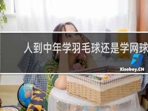 人到中年学羽毛球还是学网球