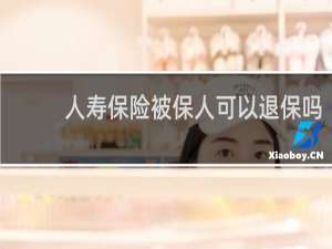 人寿保险被保人可以退保吗