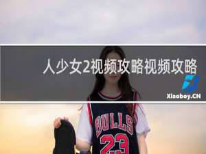 人少女2视频攻略视频攻略