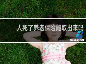 人死了养老保险能取出来吗