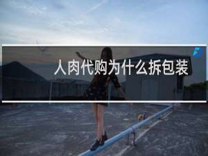 人肉代购为什么拆包装