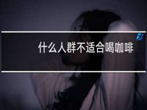 什么人群不适合喝咖啡