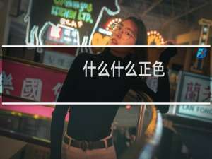 什么什么正色（求“正色”的解释）