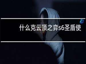 什么克云顶之弈s6圣盾使