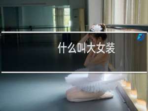 什么叫大女装