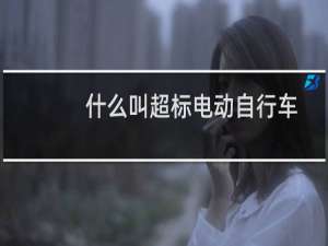 什么叫超标电动自行车（什么叫超负荷）