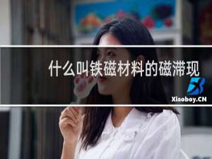 什么叫铁磁材料的磁滞现象