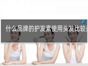 什么品牌的护发素使用头发比较柔顺