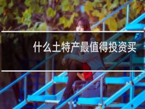 什么土特产最值得投资买