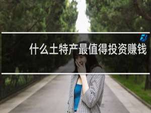 什么土特产最值得投资赚钱