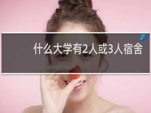 什么大学有2人或3人宿舍