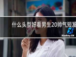 什么头型好看男生 帅气短发
