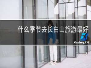 什么季节去长白山旅游最好