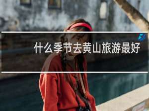 什么季节去黄山旅游最好