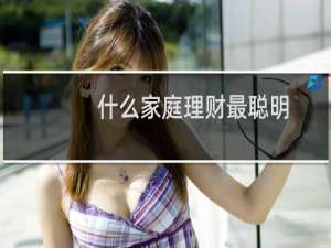 什么家庭理财最聪明