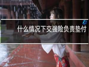 什么情况下交强险负责垫付