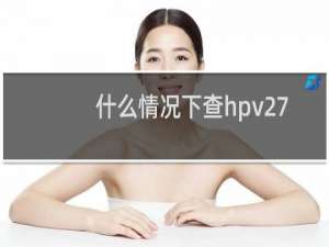 什么情况下查hpv27型