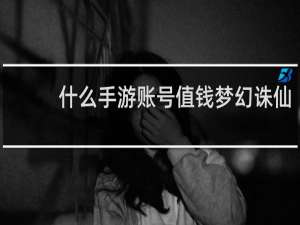 什么手游账号值钱梦幻诛仙