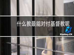 什么教最能对付基督教呢