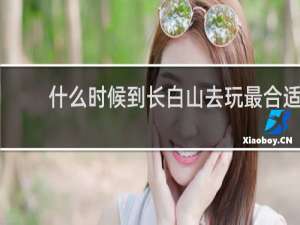 什么时候到长白山去玩最合适
