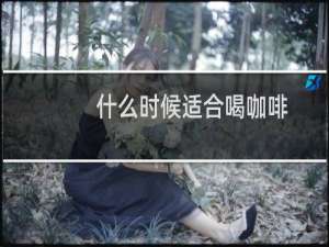 什么时候适合喝咖啡