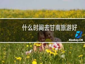 什么时间去甘南旅游好