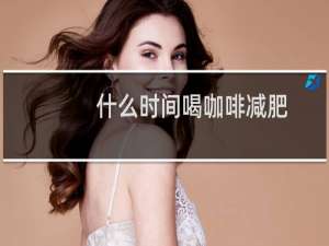 什么时间喝咖啡减肥