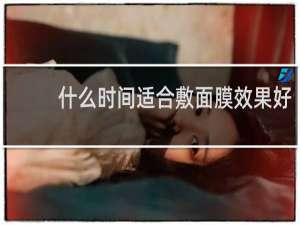 什么时间适合敷面膜效果好