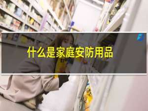 什么是家庭安防用品