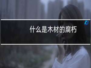什么是木材的腐朽