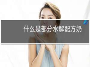 什么是部分水解配方奶粉（什么是部分水解奶粉）