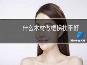 什么木材做楼梯扶手好