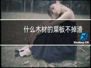 什么木材的菜板不掉渣