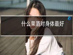 什么果酒对身体最好