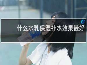 什么水乳保湿补水效果最好