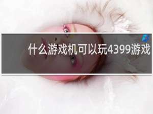 什么游戏机可以玩4399游戏