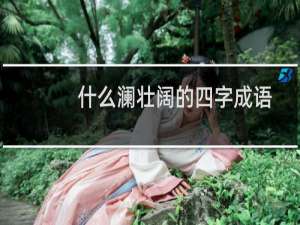 什么澜壮阔的四字成语