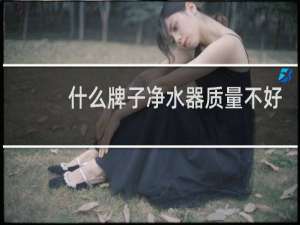 什么牌子净水器质量不好