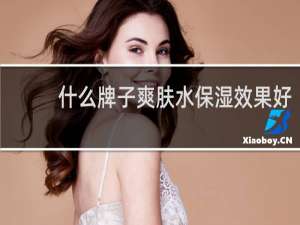 什么牌子爽肤水保湿效果好