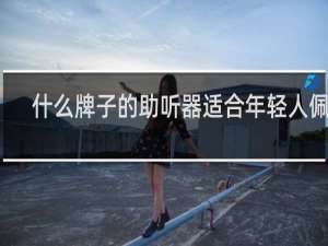 什么牌子的助听器适合年轻人佩戴