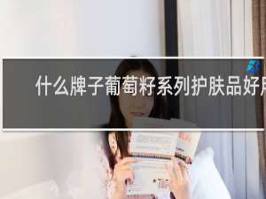 什么牌子葡萄籽系列护肤品好用