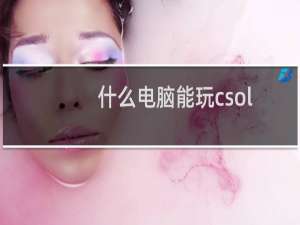 什么电脑能玩csol
