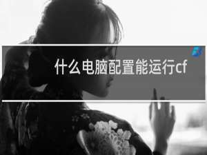 什么电脑配置能运行cf
