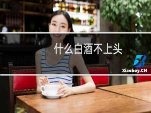 什么白酒不上头