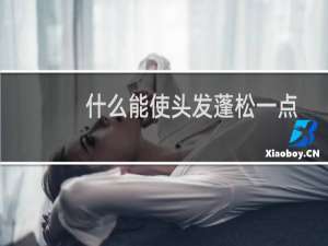 什么能使头发蓬松一点