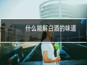 什么能解白酒的味道