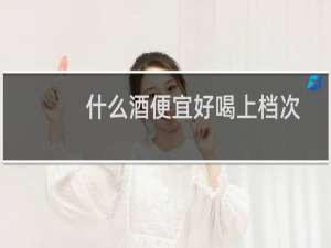 什么酒便宜好喝上档次