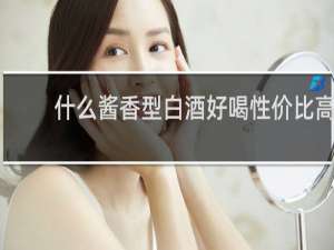 什么酱香型白酒好喝性价比高