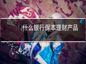 什么银行保本理财产品