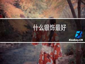 什么银饰最好
